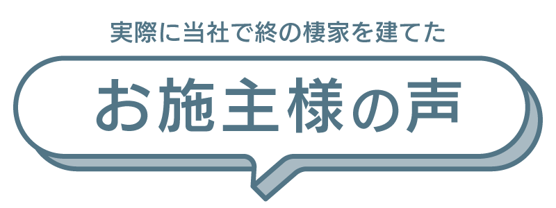 実際に当社で終の住処を建てたお施主様の声